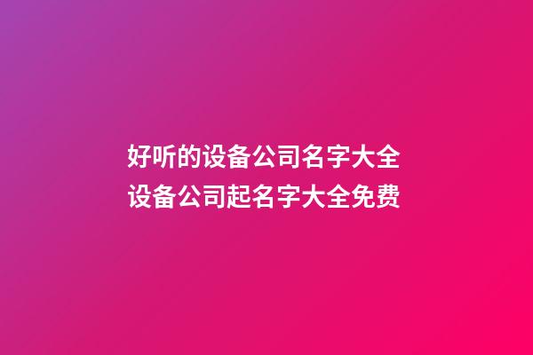 好听的设备公司名字大全 设备公司起名字大全免费-第1张-公司起名-玄机派